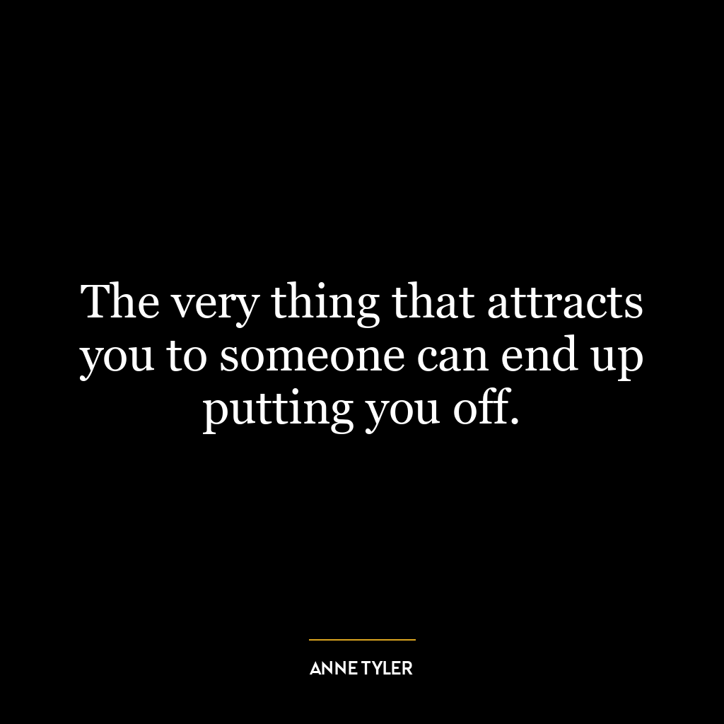 The very thing that attracts you to someone can end up putting you off.