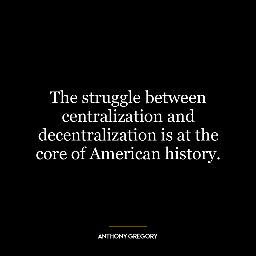 The struggle between centralization and decentralization is at the core of American history.