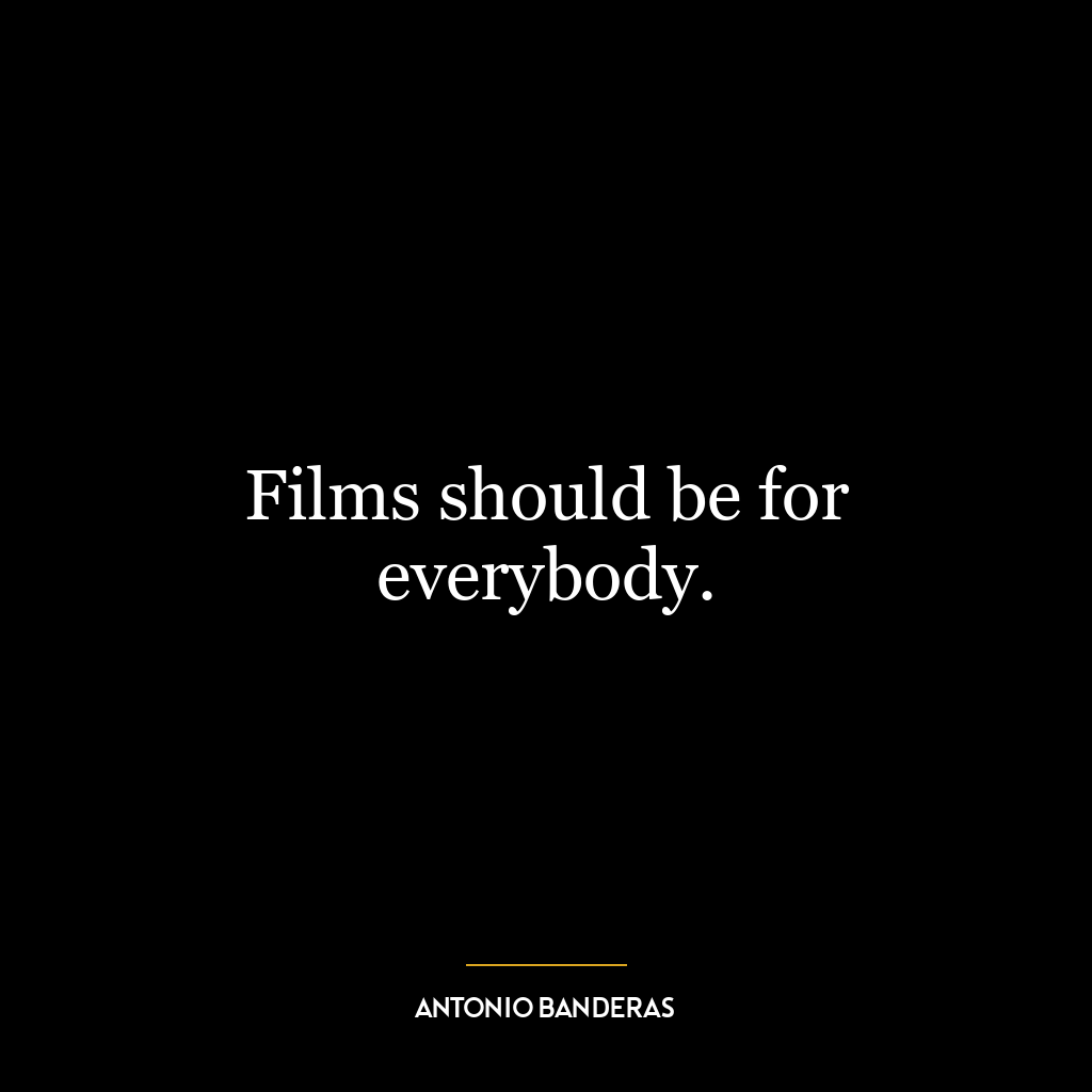 Films should be for everybody.