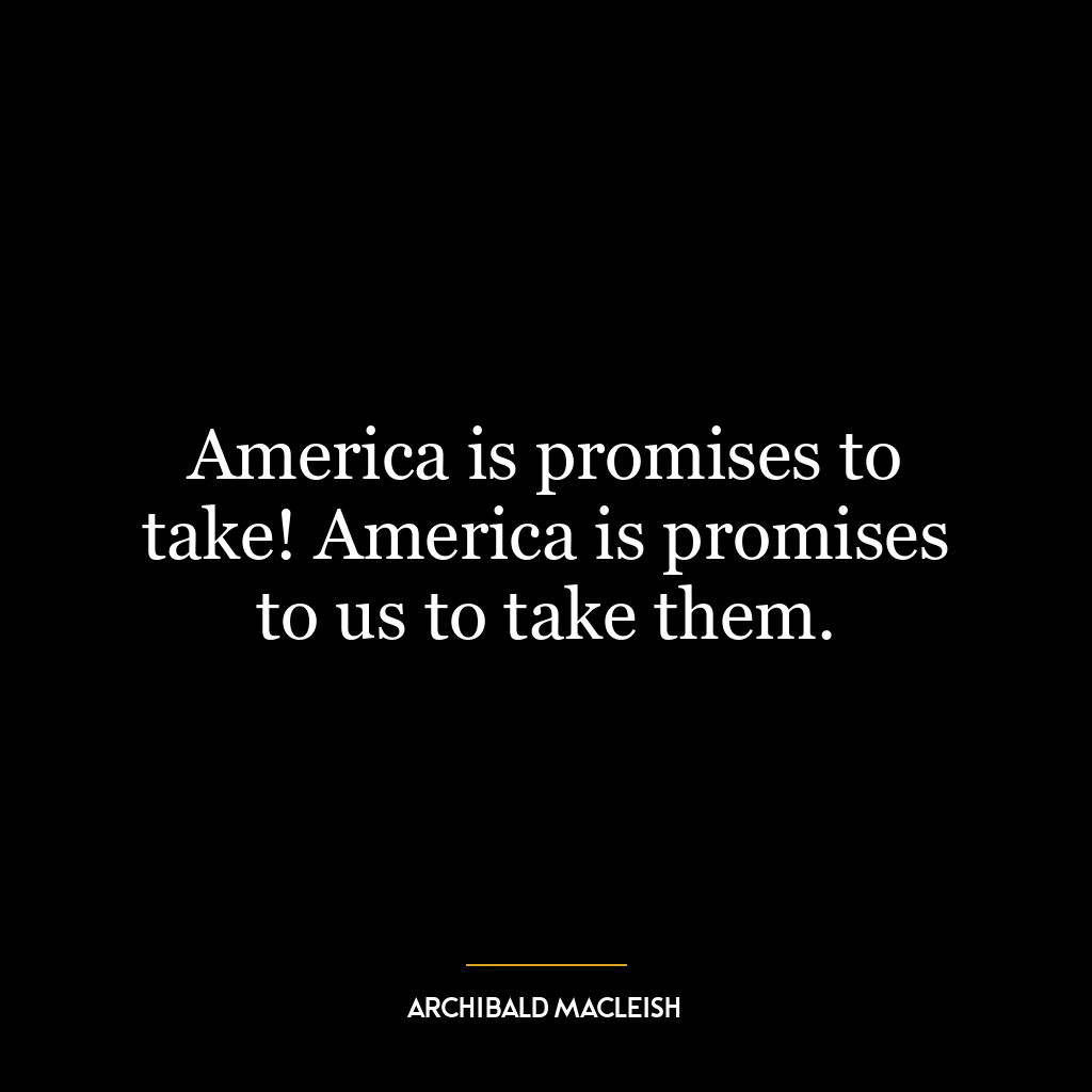 America is promises to take! America is promises to us to take them.