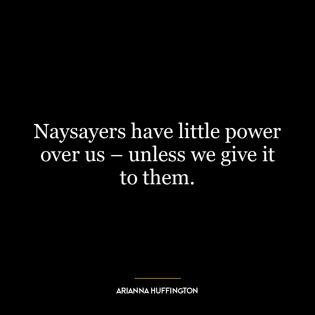 Naysayers have little power over us – unless we give it to them.