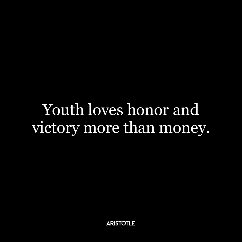 Youth loves honor and victory more than money.