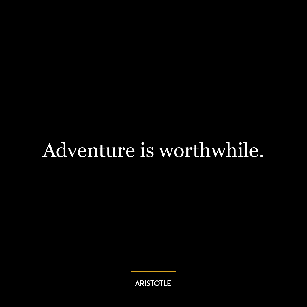 Adventure is worthwhile.