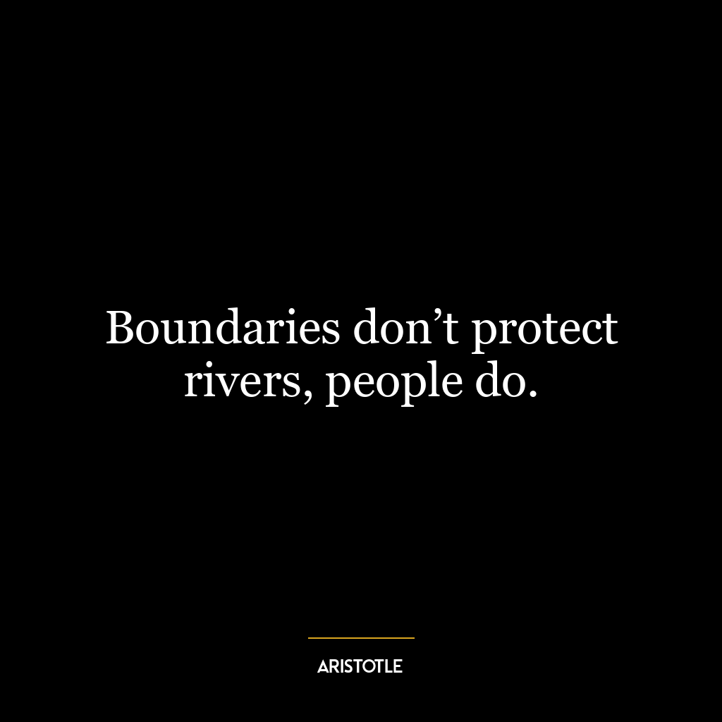 Boundaries don’t protect rivers, people do.