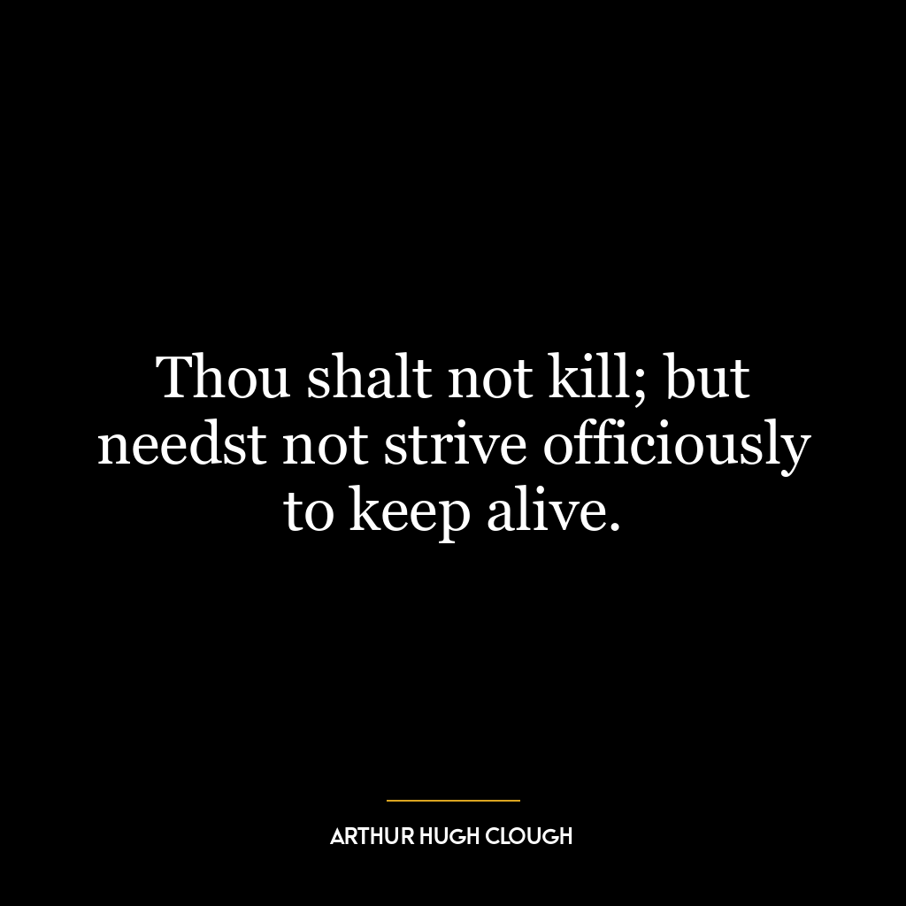 Thou shalt not kill; but needst not strive officiously to keep alive.