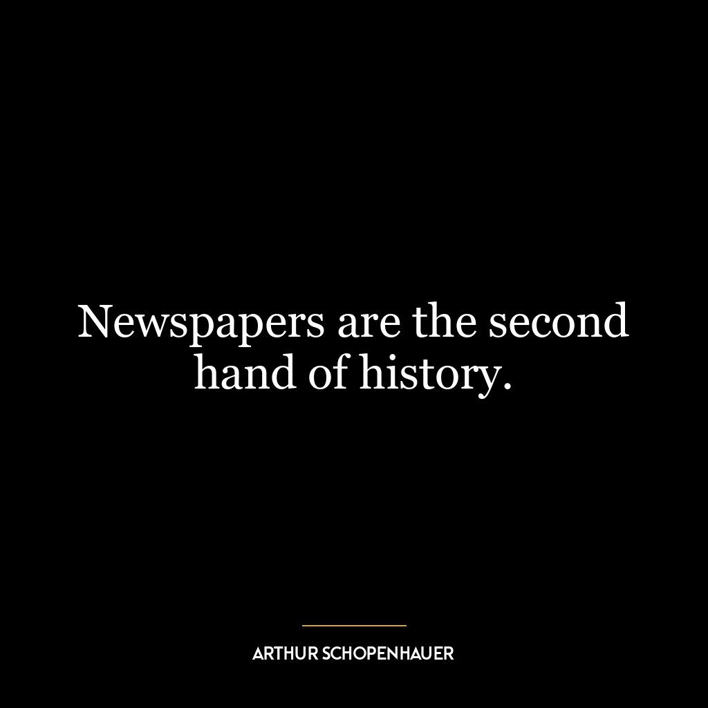 Newspapers are the second hand of history.