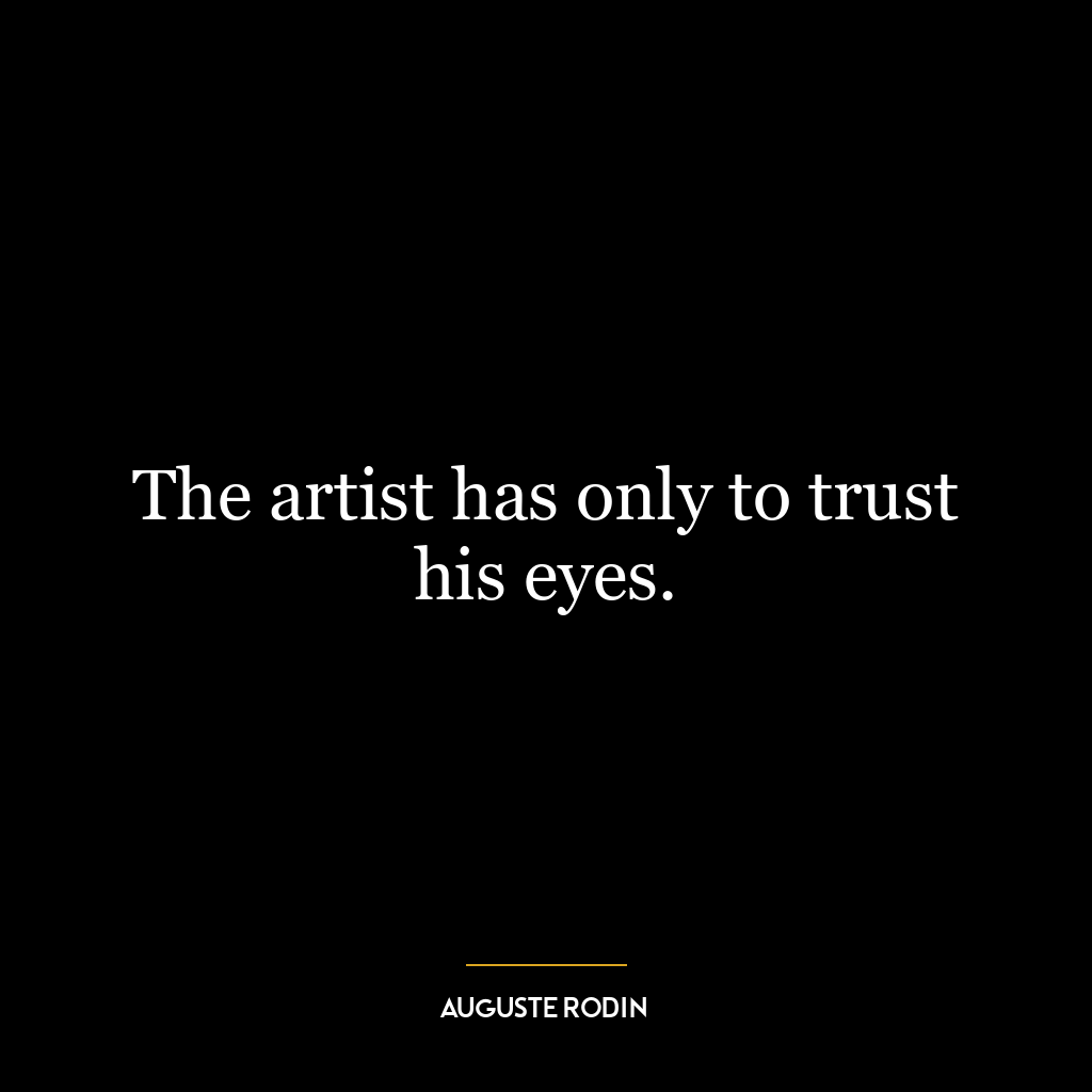 The artist has only to trust his eyes.