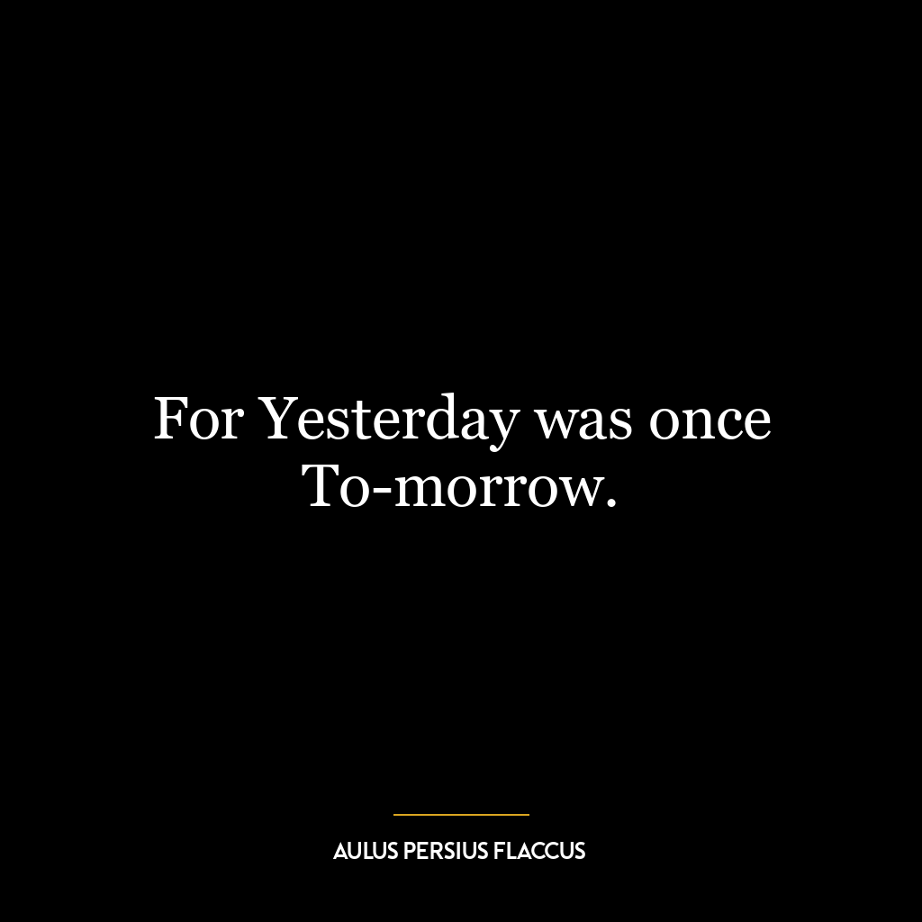 For Yesterday was once To-morrow.