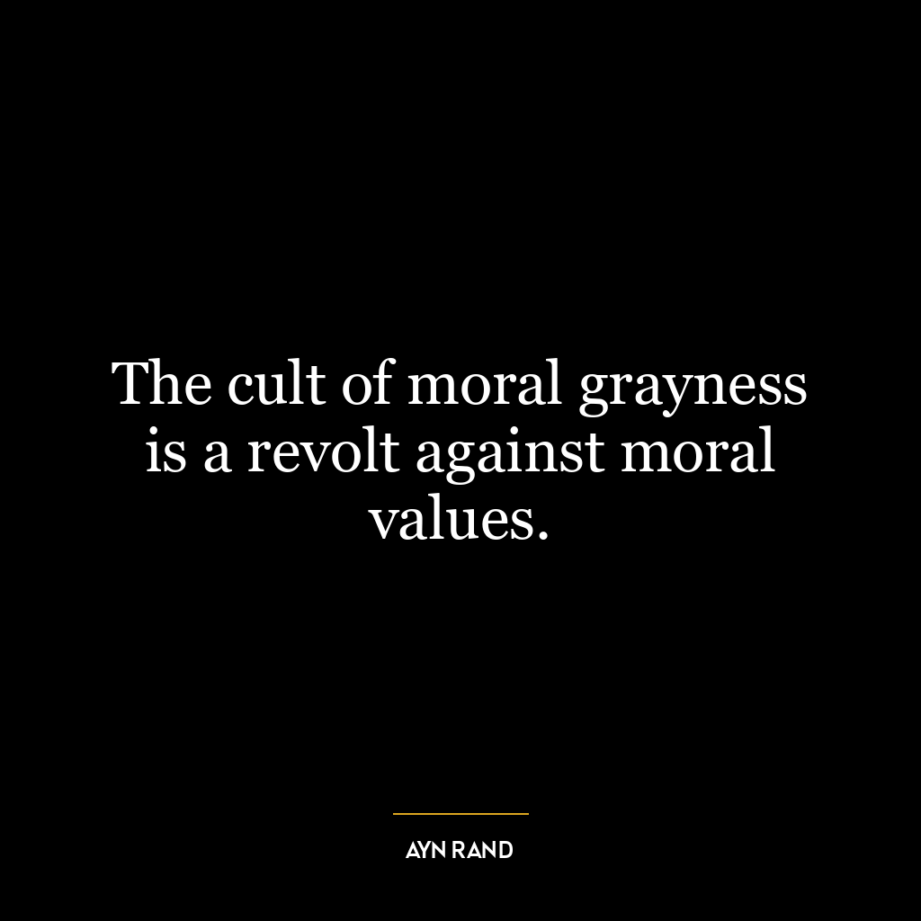 The cult of moral grayness is a revolt against moral values.