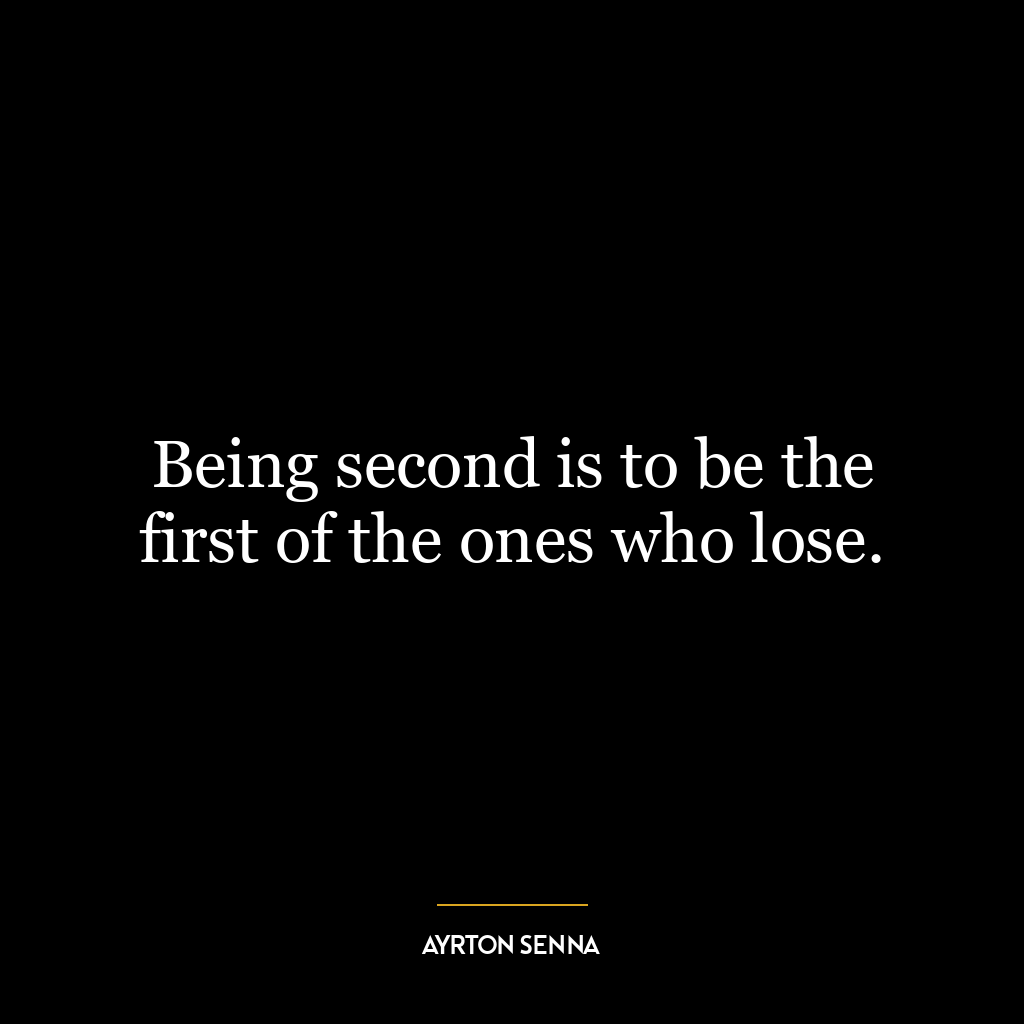 Being second is to be the first of the ones who lose.