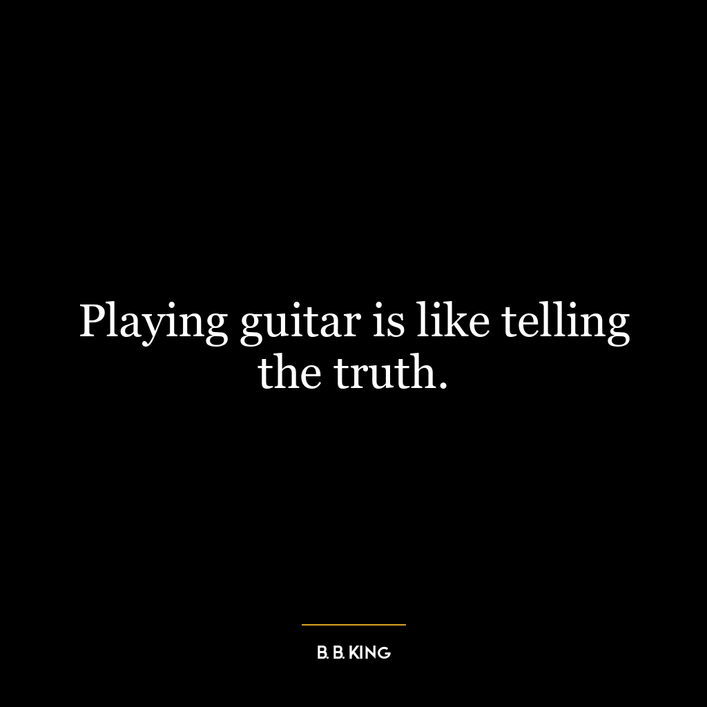 Playing guitar is like telling the truth.