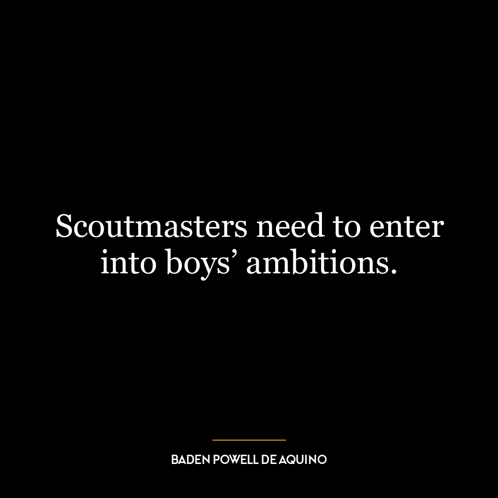 Scoutmasters need to enter into boys’ ambitions.