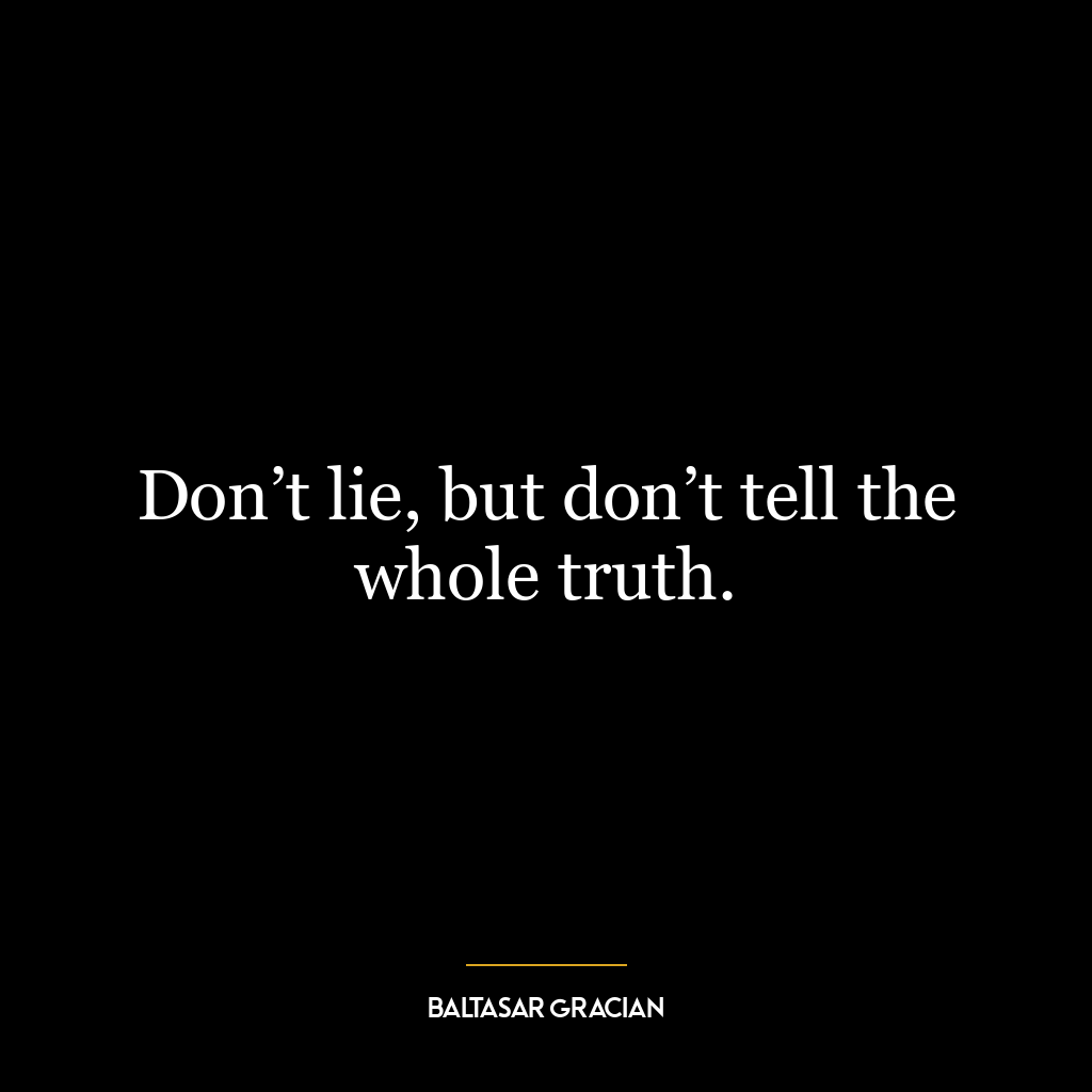 Don’t lie, but don’t tell the whole truth.