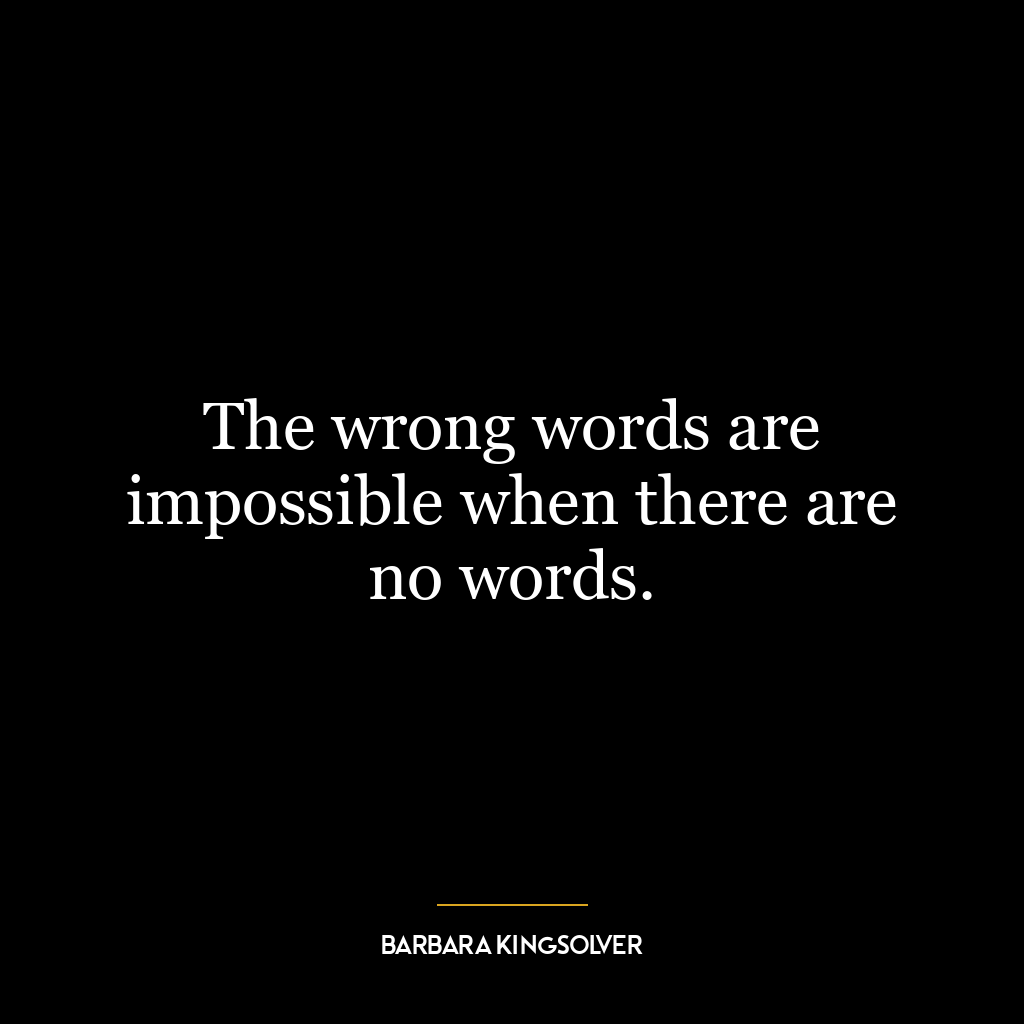 The wrong words are impossible when there are no words.