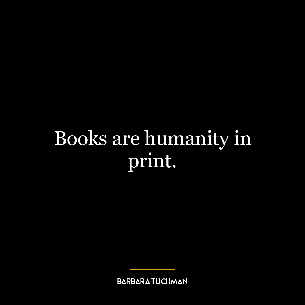 Books are humanity in print.