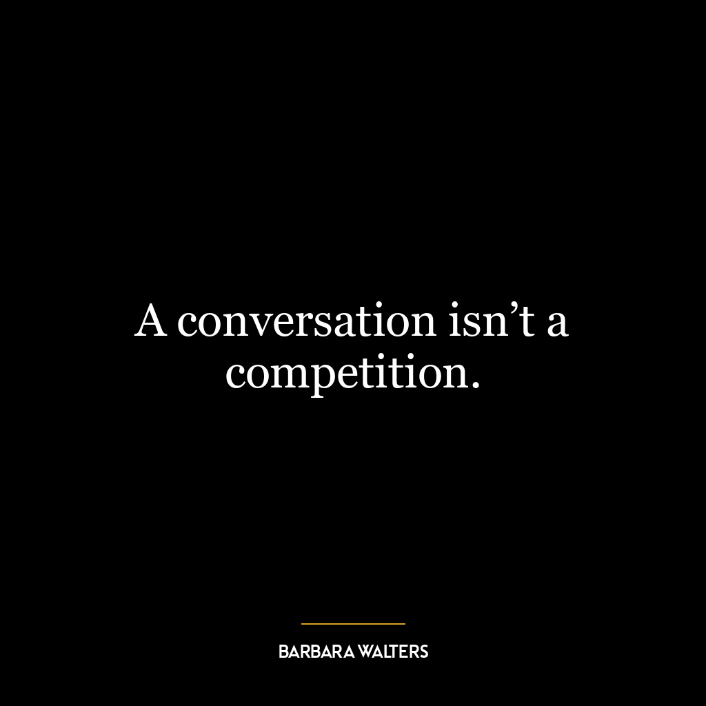 A conversation isn’t a competition.