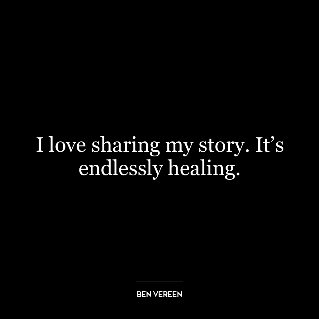 I love sharing my story. It’s endlessly healing.