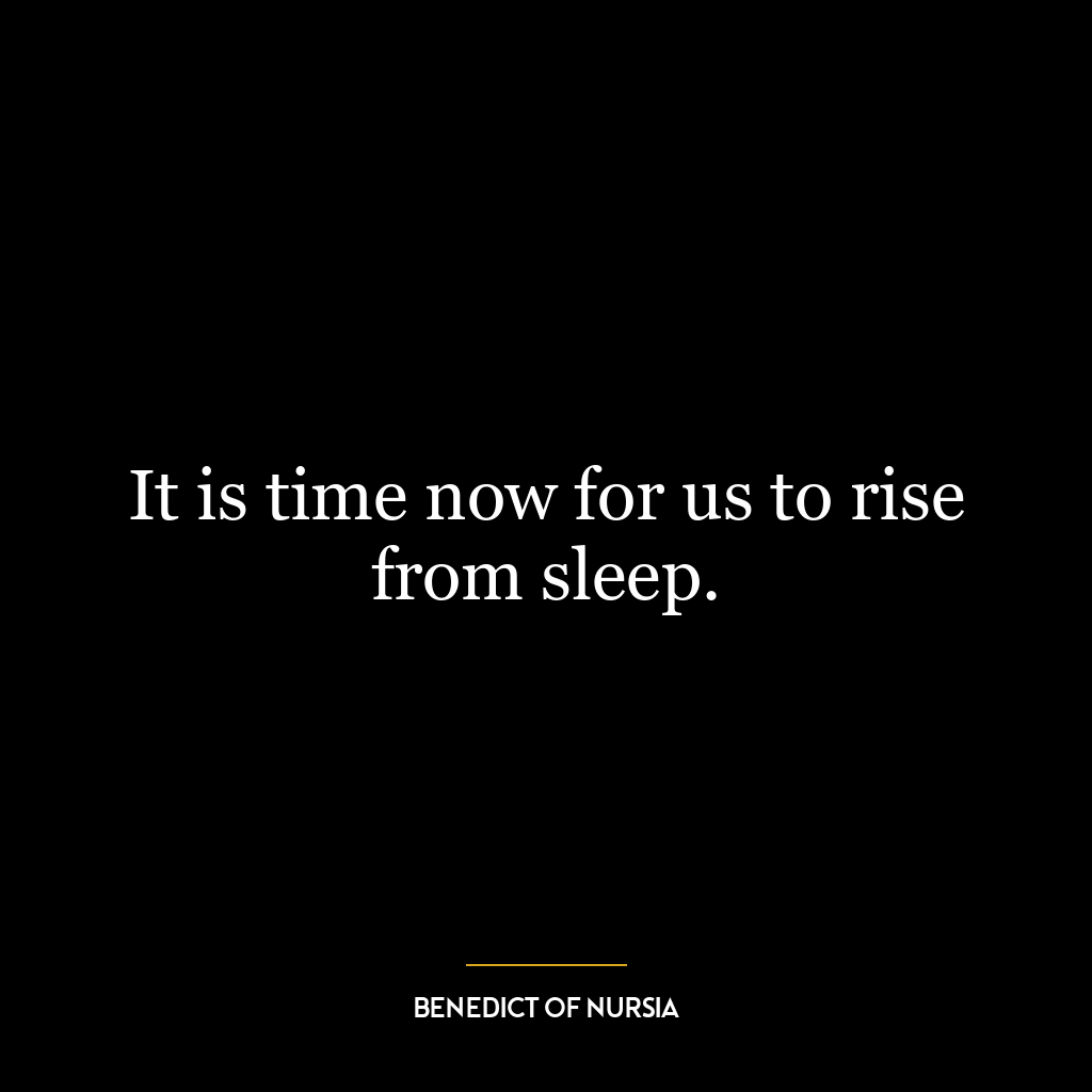 It is time now for us to rise from sleep.