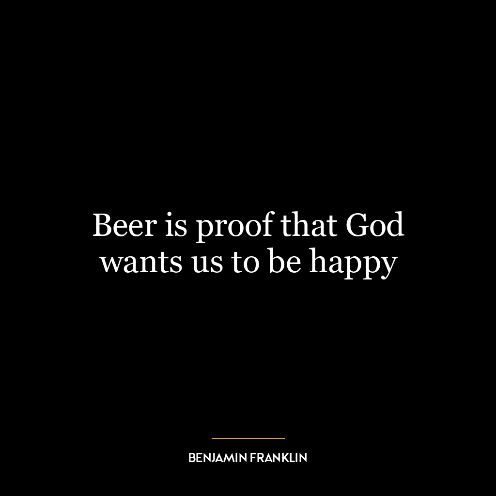 Beer is proof that God wants us to be happy