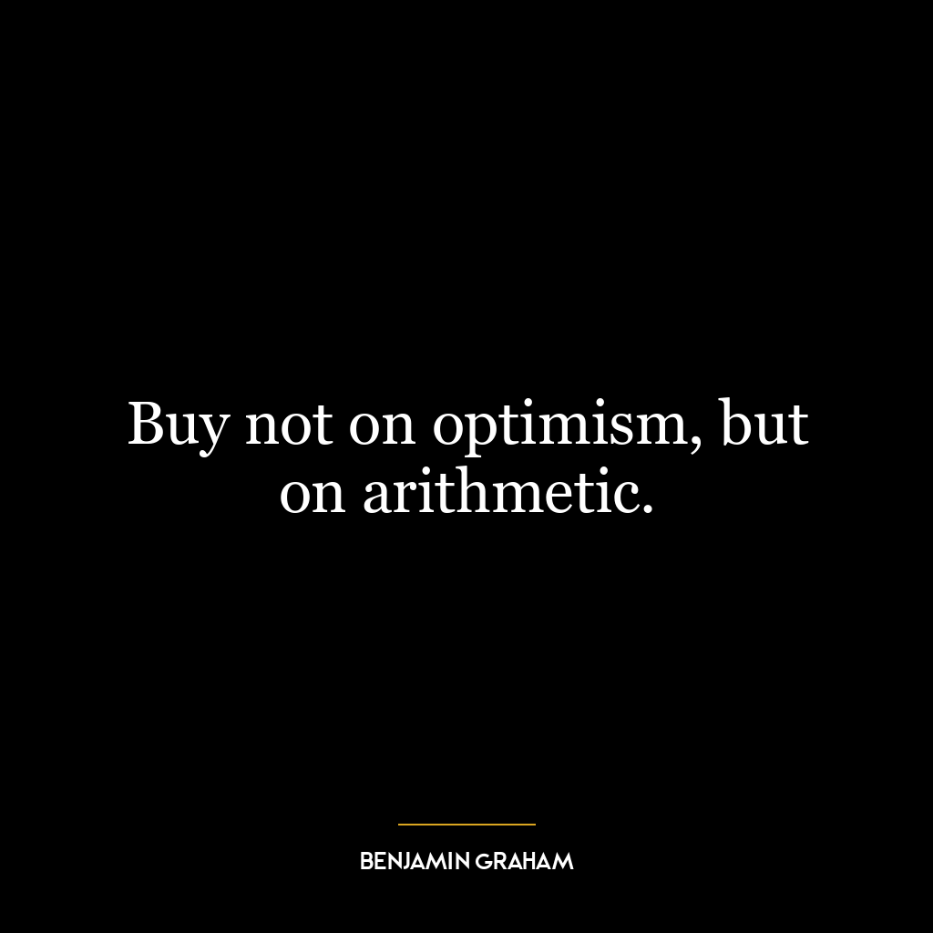 Buy not on optimism, but on arithmetic.