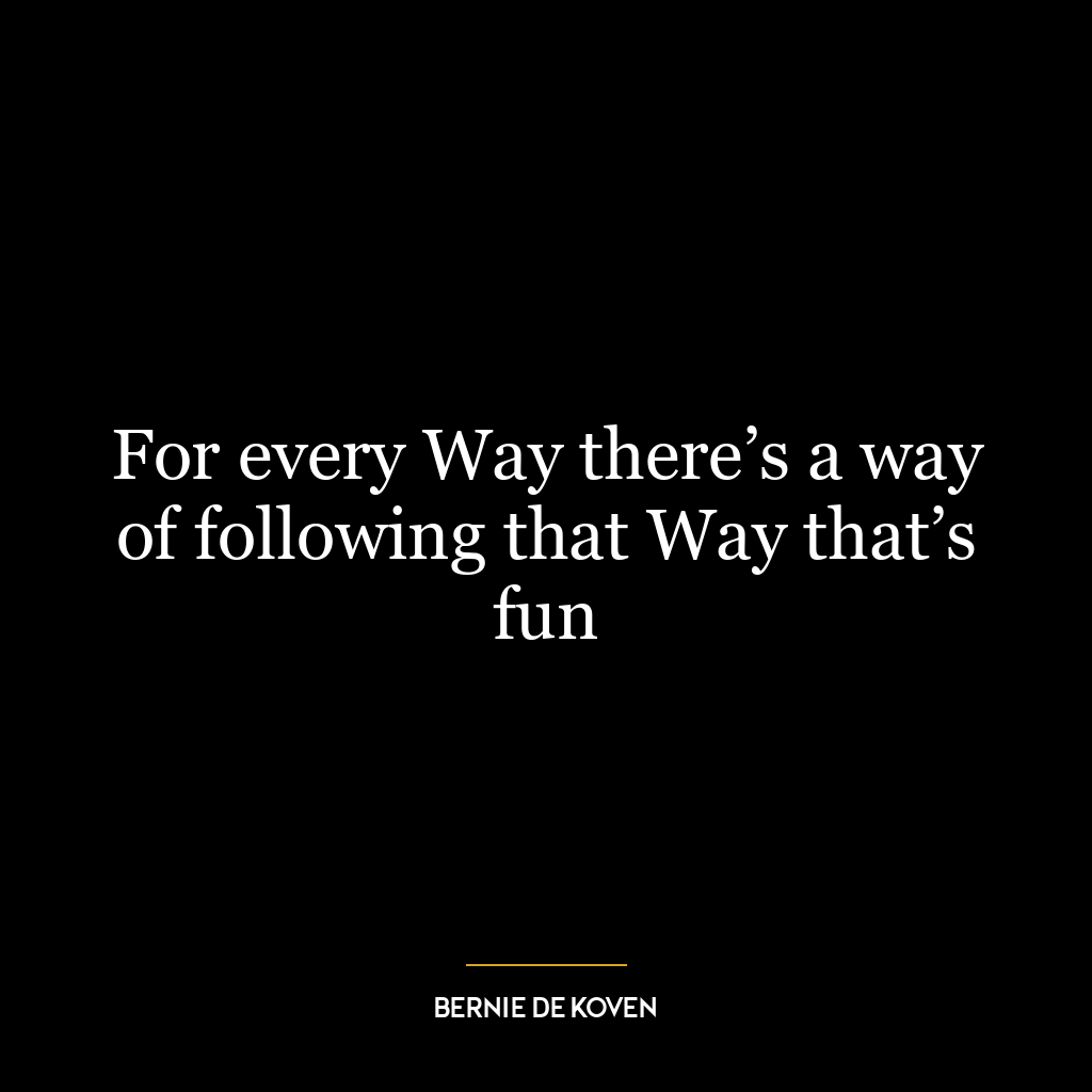 For every Way there’s a way of following that Way that’s fun