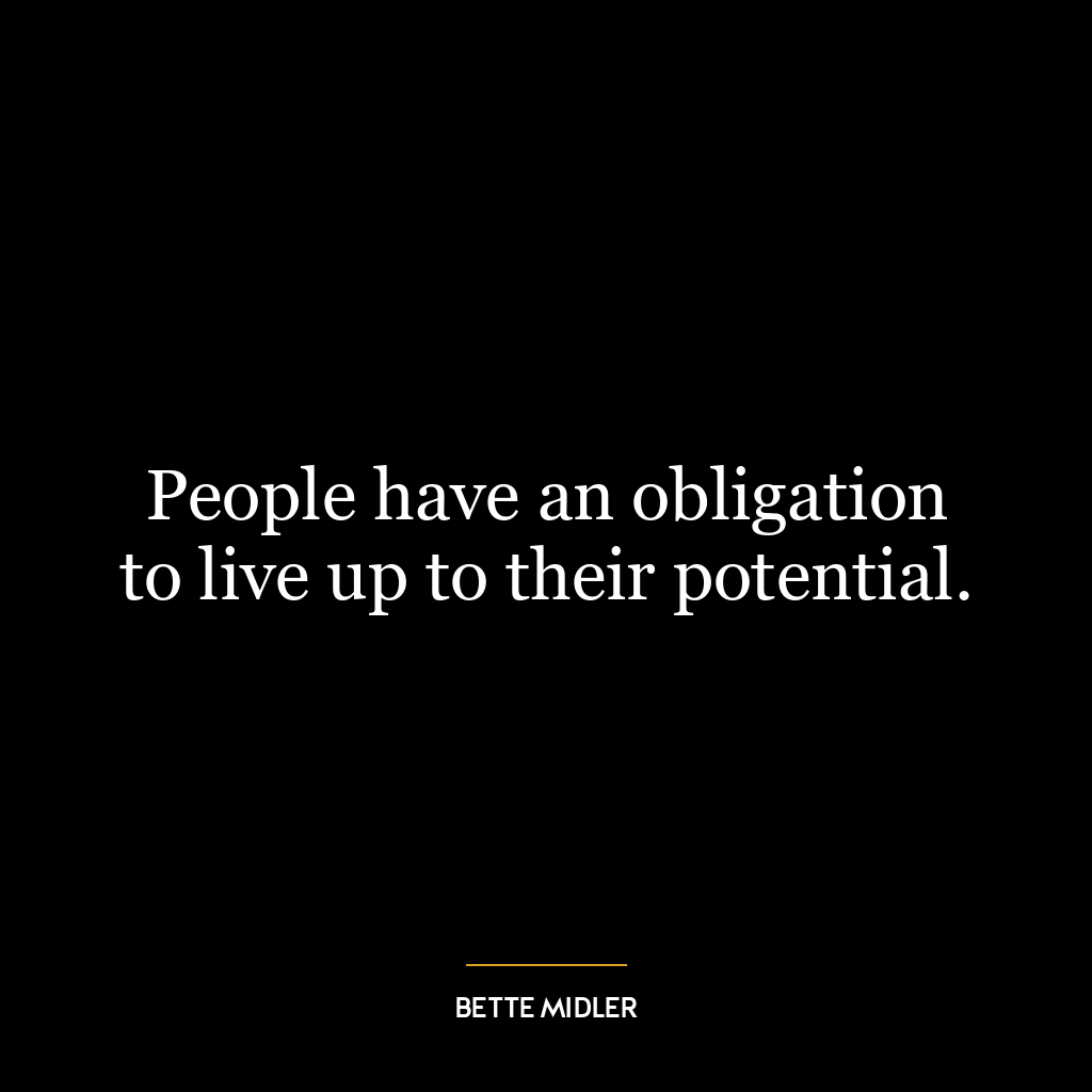 People have an obligation to live up to their potential.