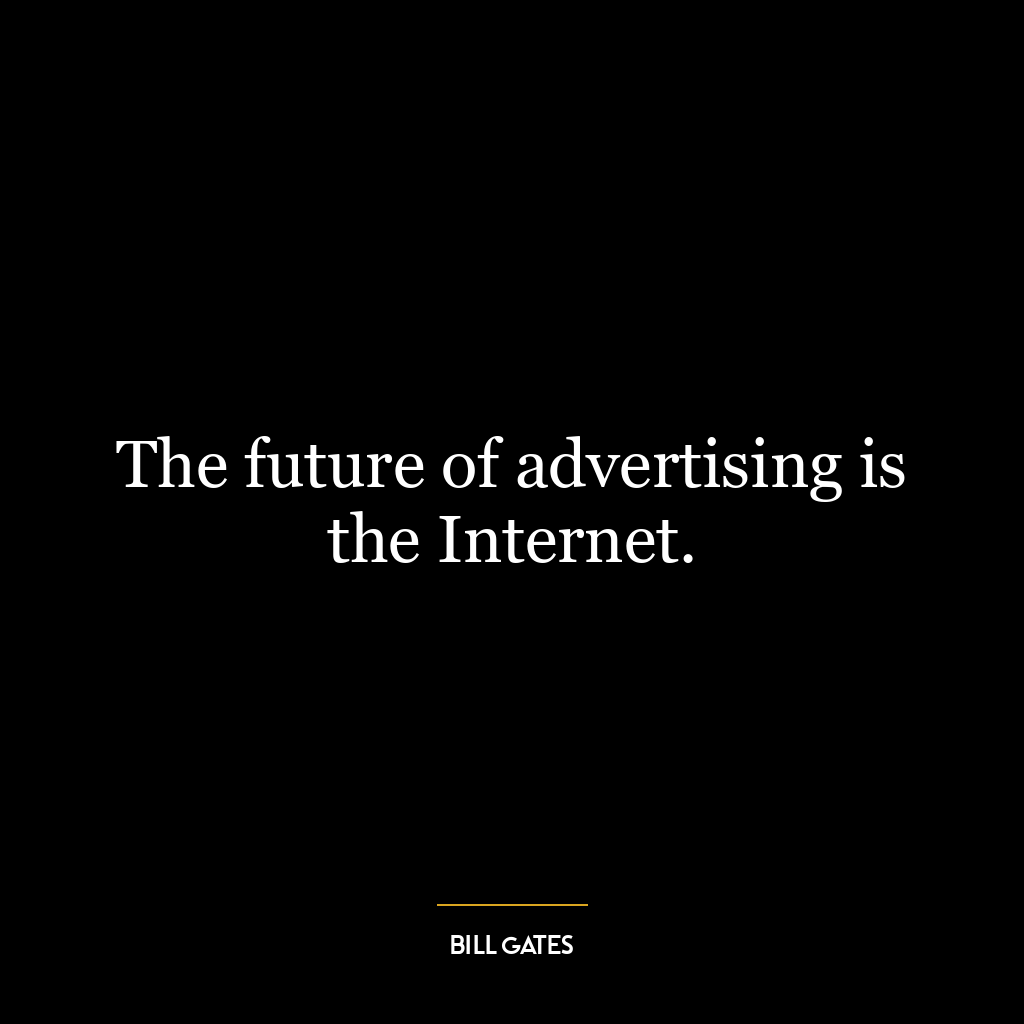 The future of advertising is the Internet.