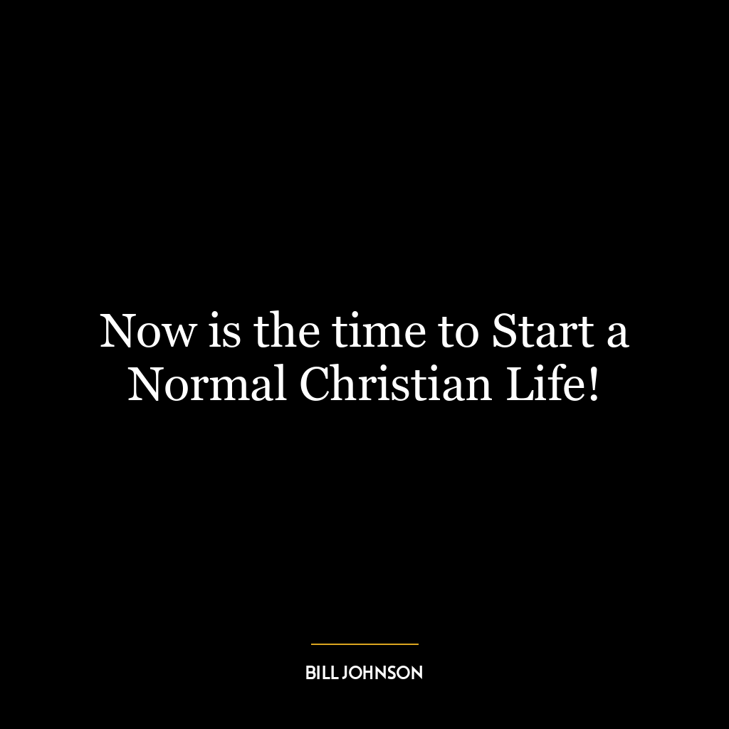 Now is the time to Start a Normal Christian Life!