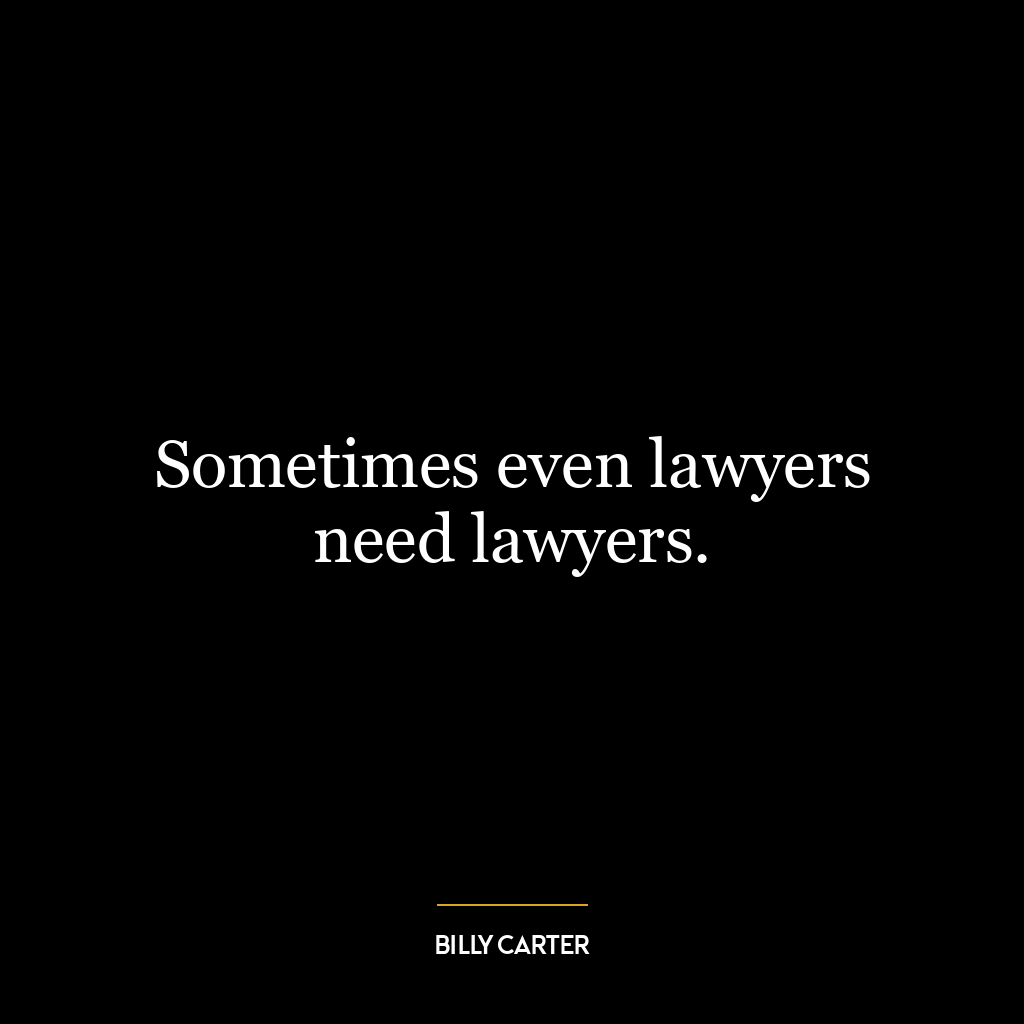 Sometimes even lawyers need lawyers.