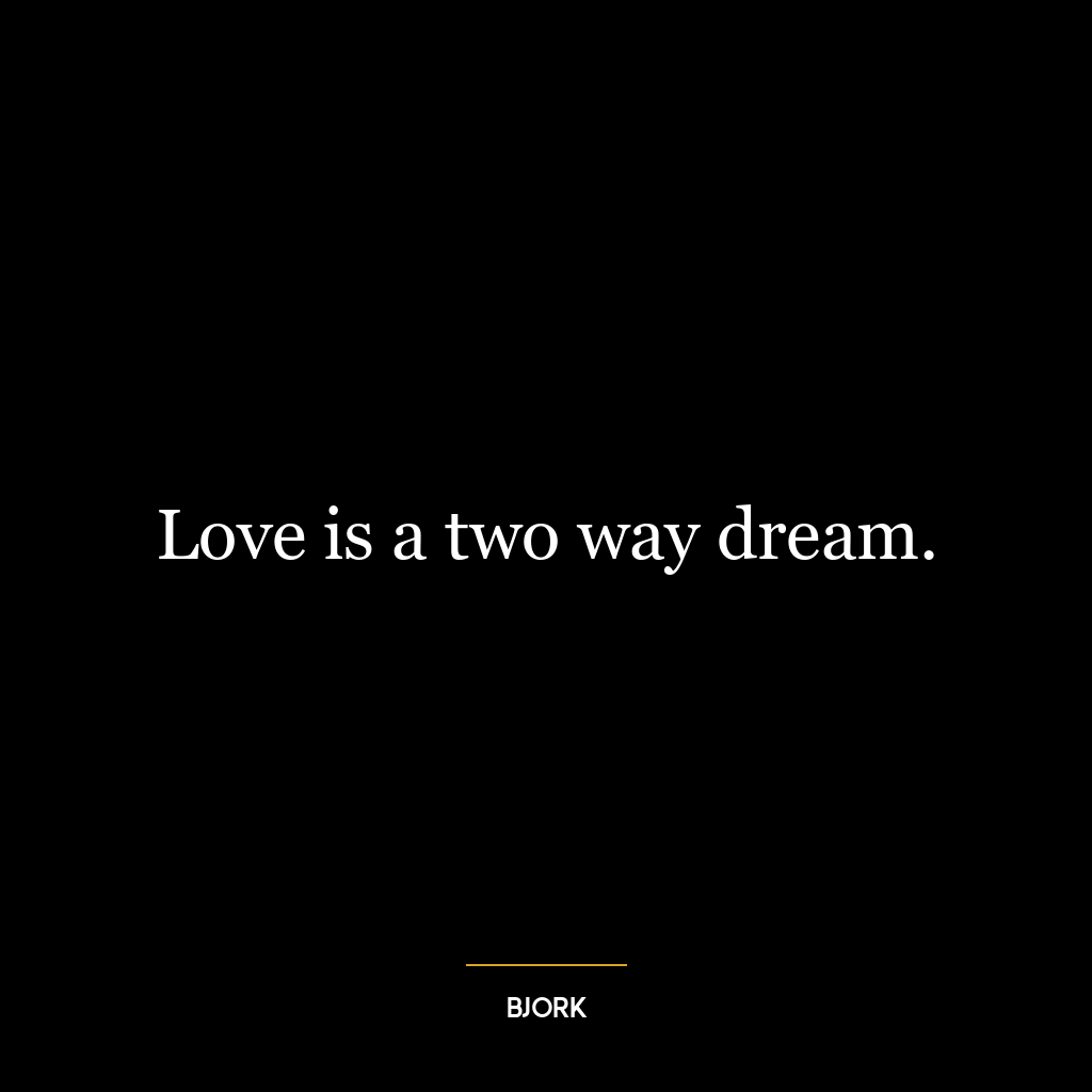 Love is a two way dream.