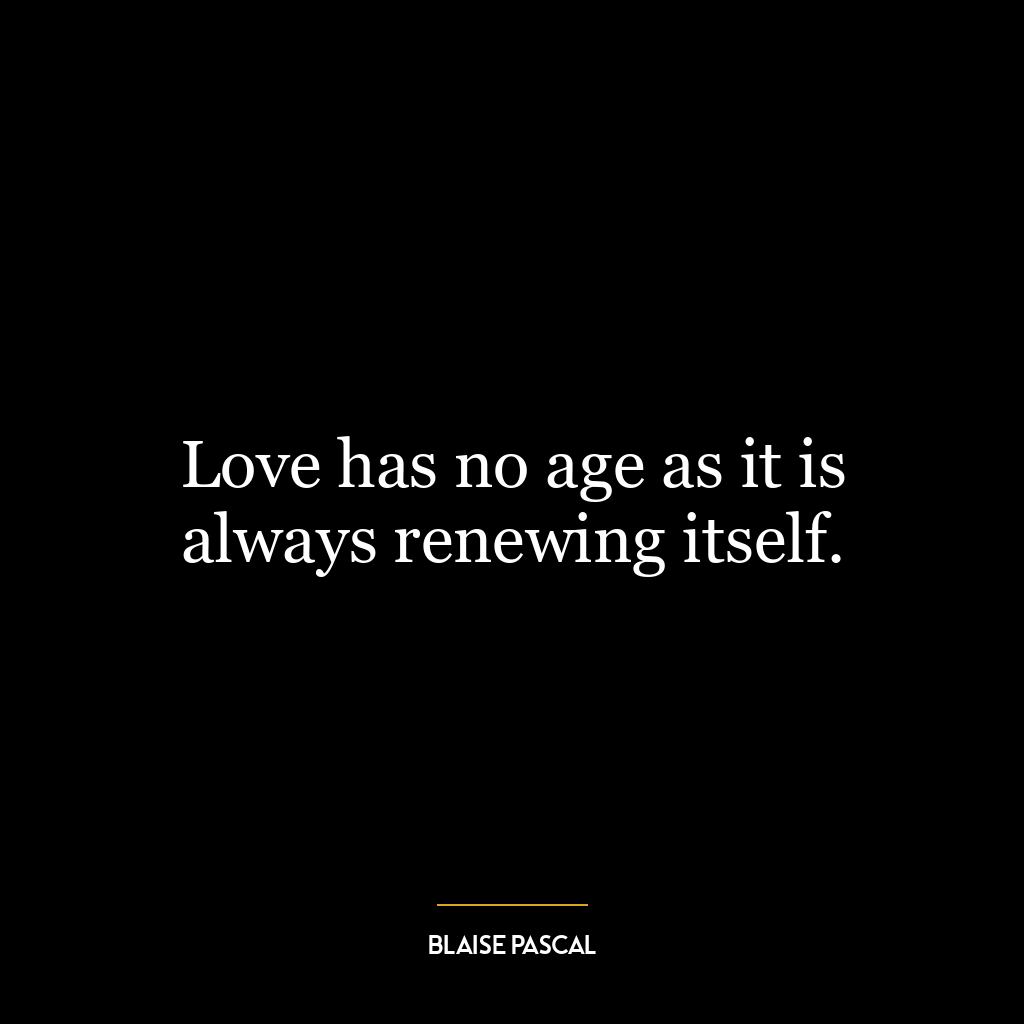 Love has no age as it is always renewing itself.