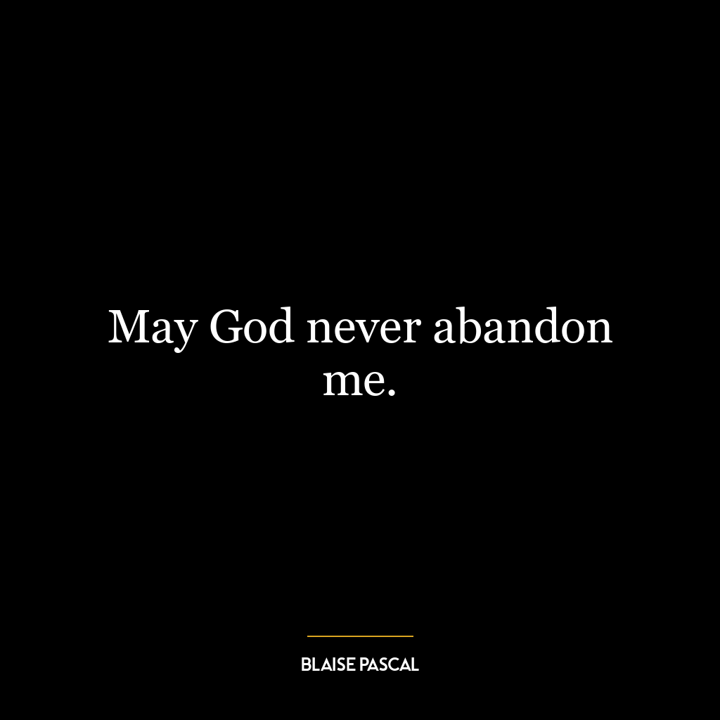 May God never abandon me.