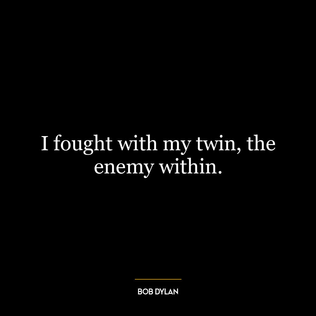 I fought with my twin, the enemy within.