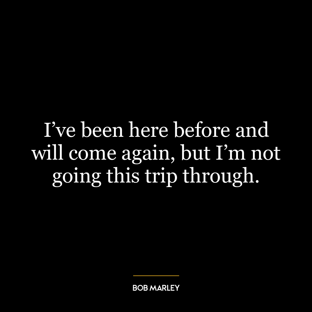 I’ve been here before and will come again, but I’m not going this trip through.