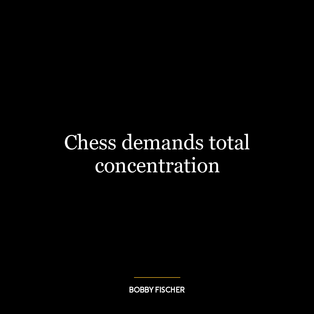 Chess demands total concentration