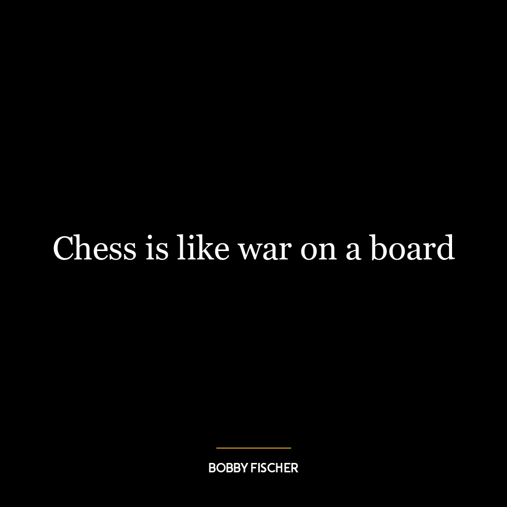 Chess is like war on a board