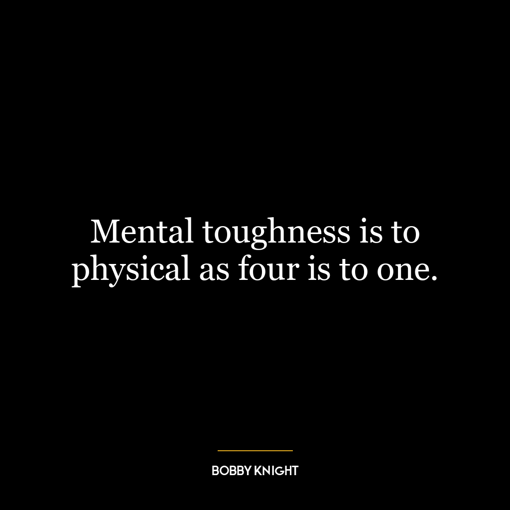 Mental toughness is to physical as four is to one.