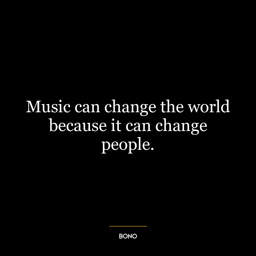 Music can change the world because it can change people.