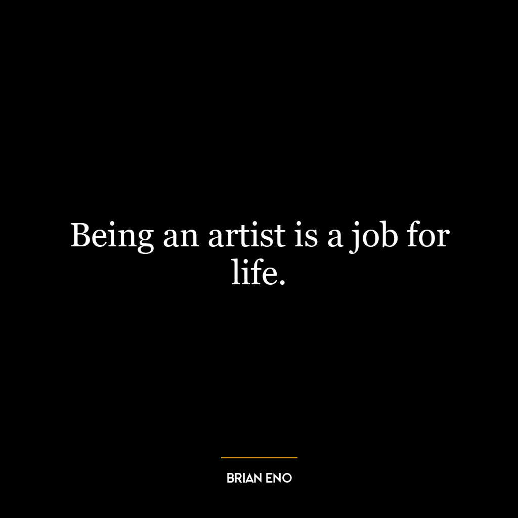 Being an artist is a job for life.