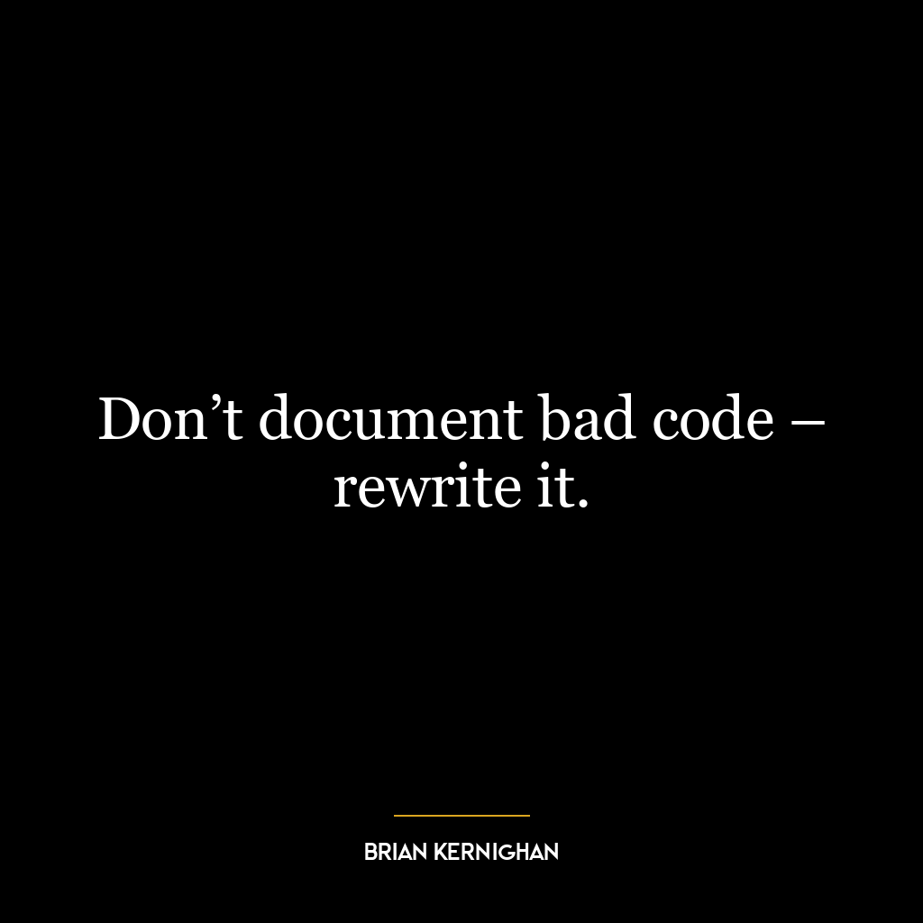 Don’t document bad code – rewrite it.