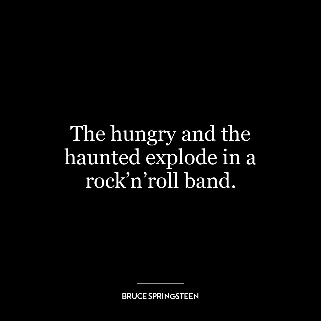 The hungry and the haunted explode in a rock’n’roll band.