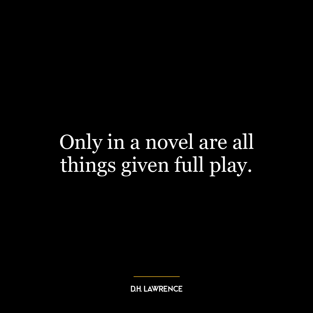 Only in a novel are all things given full play.