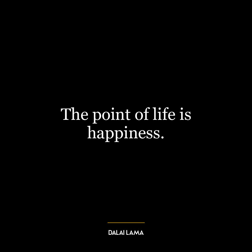 The point of life is happiness.