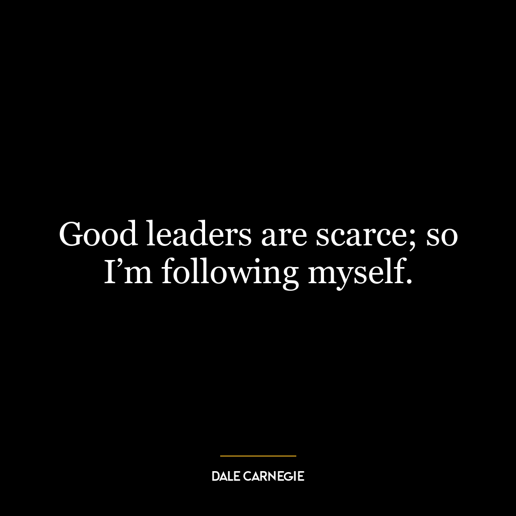 Good leaders are scarce; so I’m following myself.