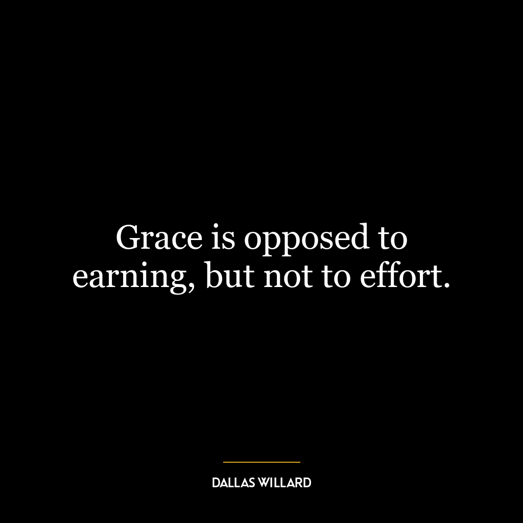 Grace is opposed to earning, but not to effort.