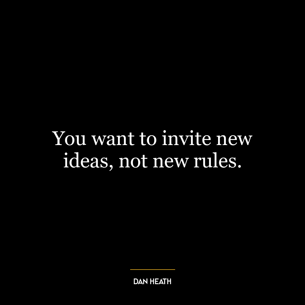 You want to invite new ideas, not new rules.