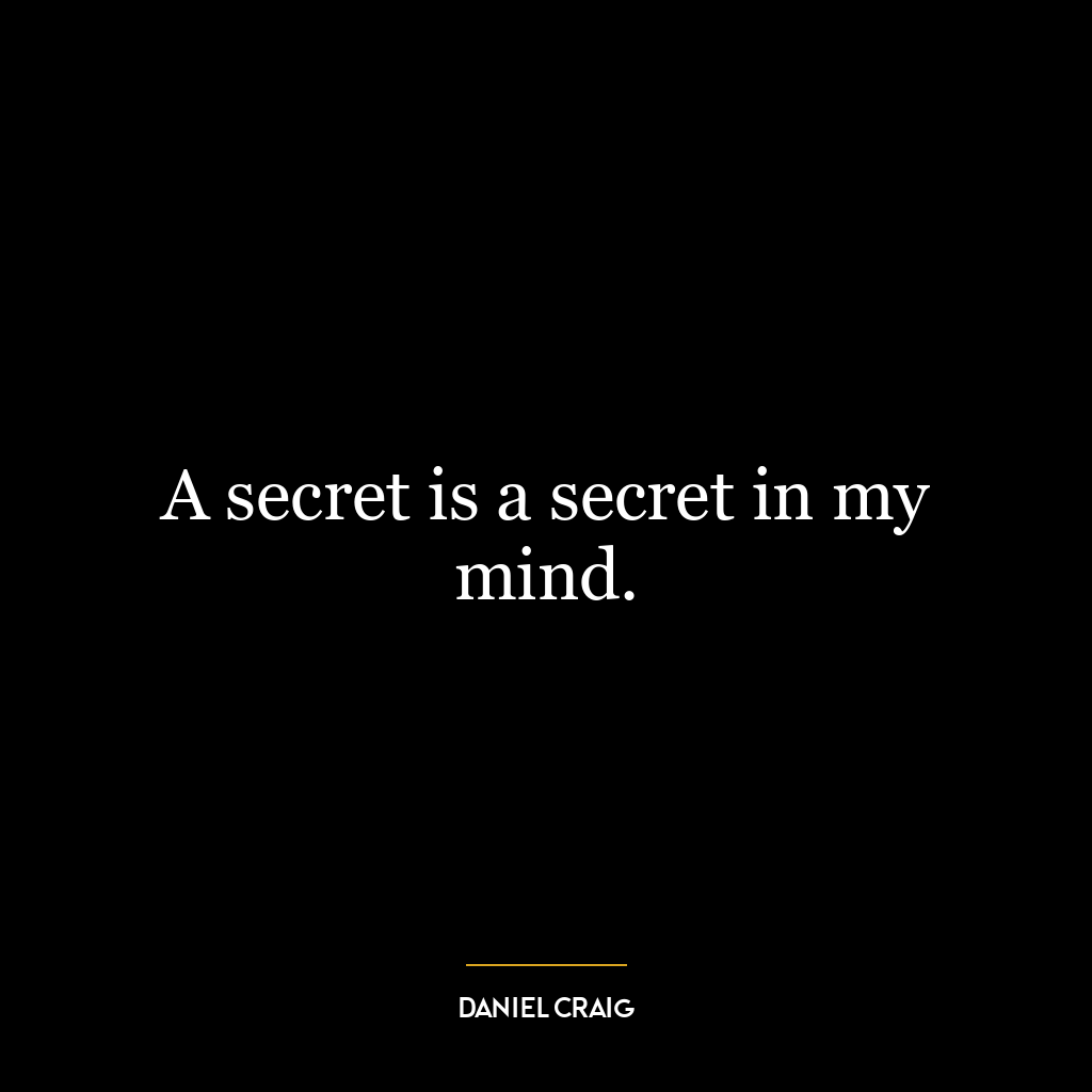 A secret is a secret in my mind.