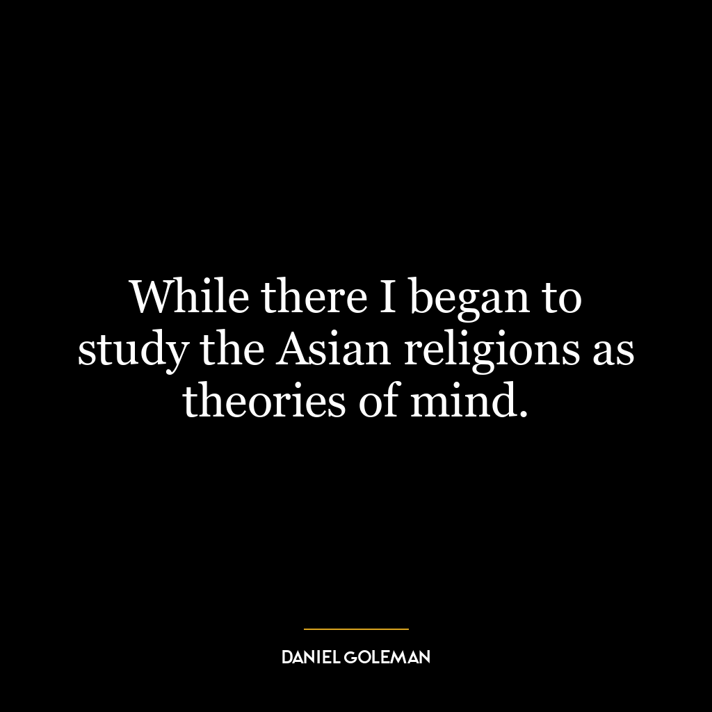 While there I began to study the Asian religions as theories of mind.