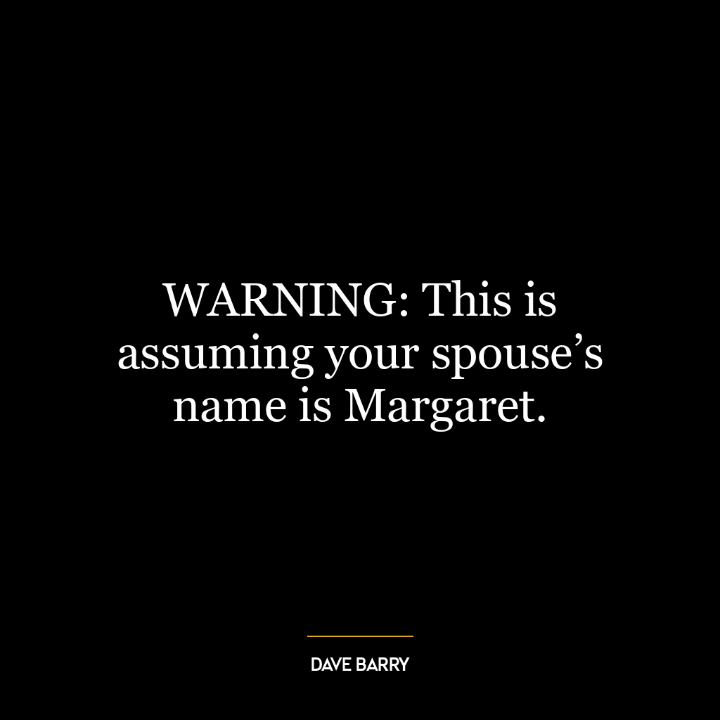 WARNING: This is assuming your spouse’s name is Margaret.