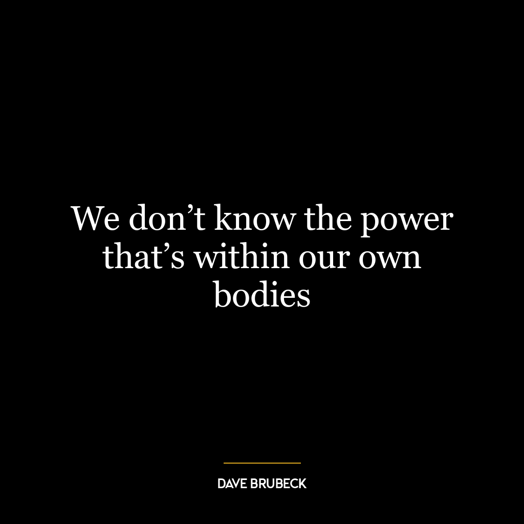 We don’t know the power that’s within our own bodies